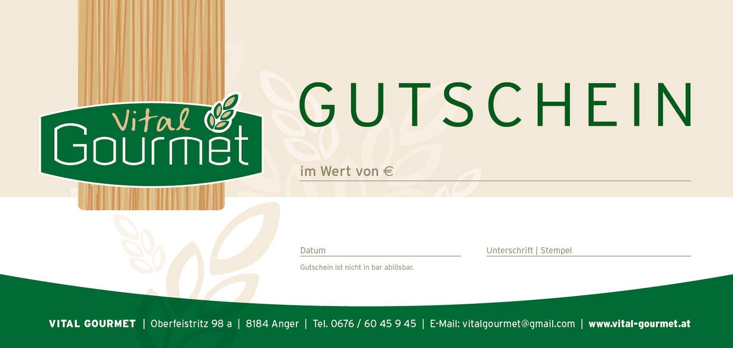 Gutschein
Schenken Sie Ihren Lieben einen Gutschein vom Vital Gourmet !